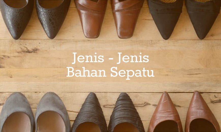 Jenis - Jenis Bahan Sepatu